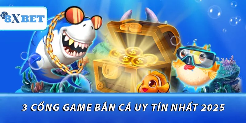 3 cổng game bắn cá uy tín nhất 2025