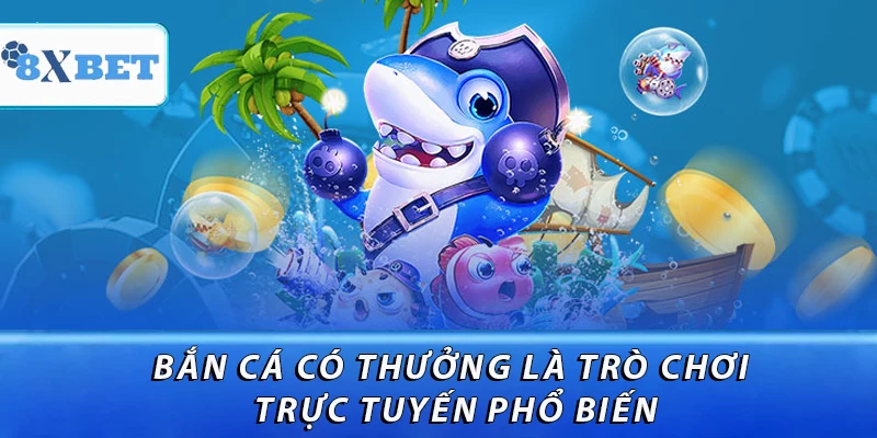 Bắn cá có thưởng là trò chơi trực tuyến phổ biến