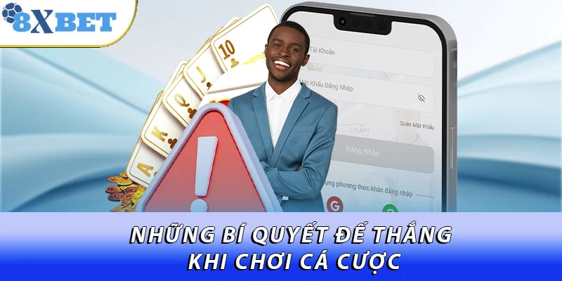 Những bí quyết đế thắng khi chơi cá cược